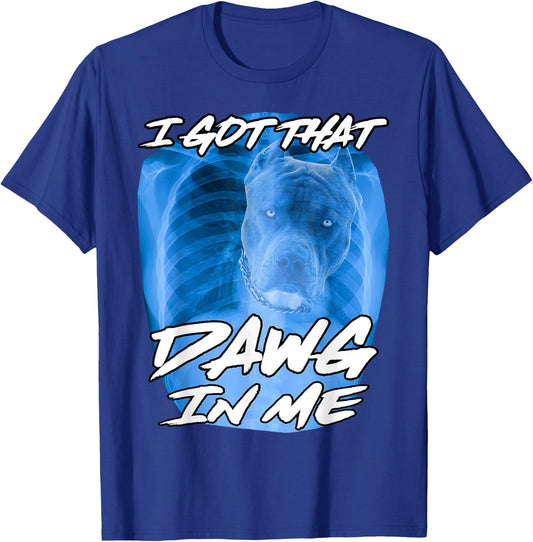 I Got That Dawg in Me Xray Pitbull Ironic Meme Viral Quote T-Shirt - T-Shirt | Royal