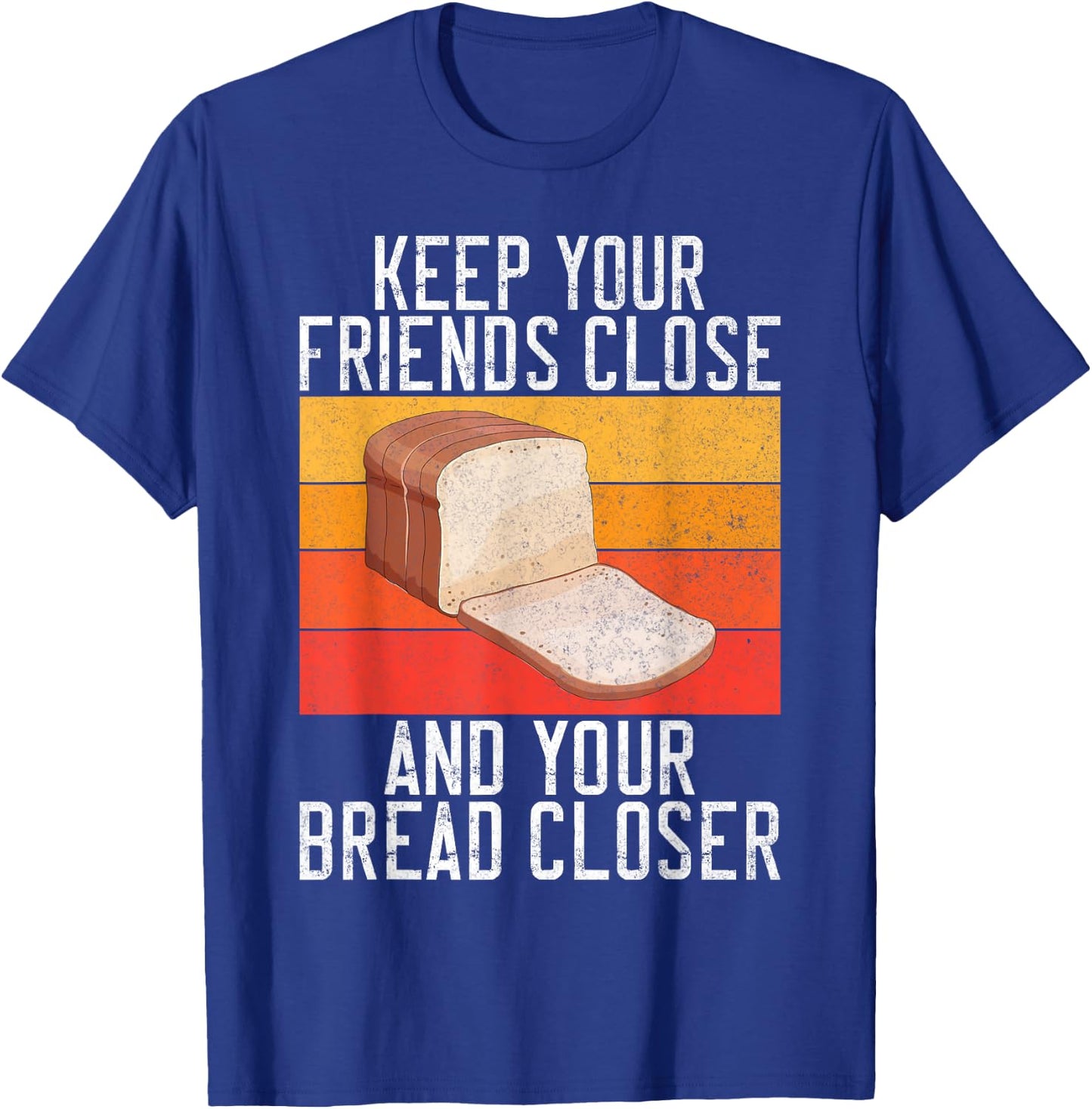 Keep your Friends close and your Bread closer Bread Baking T-Shirt - T-Shirt | Royal