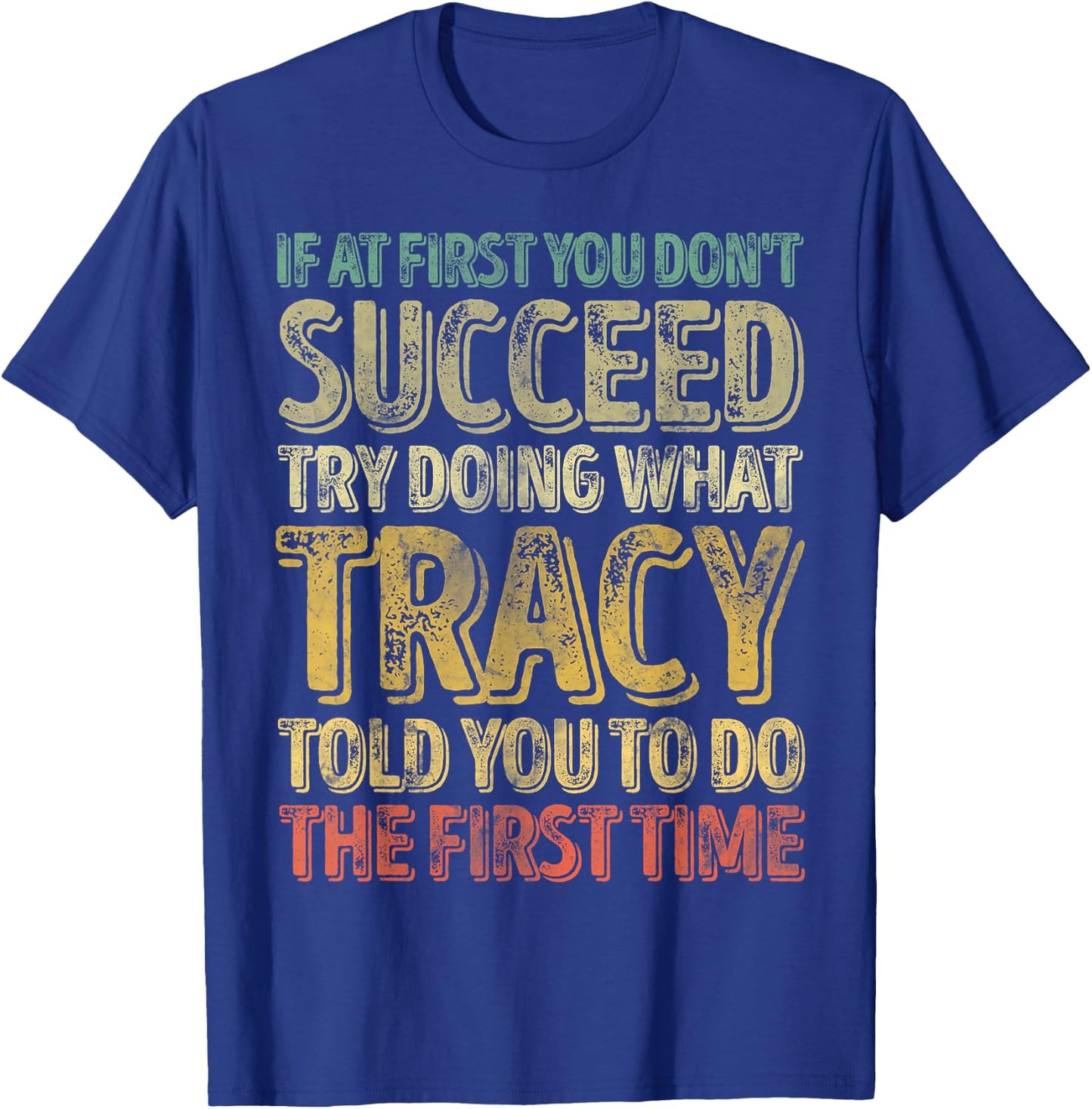 If At First You Don't Succeed Try Doing What Tracy T-Shirt - T-Shirt | Royal