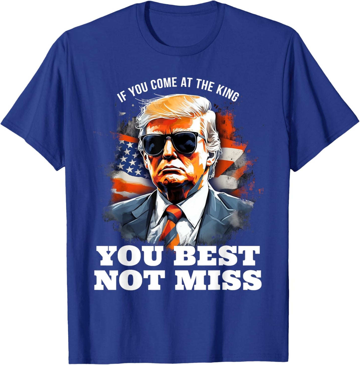 Pro Trump Shirt If You Come At the King You Best Not Miss T-Shirt - T-Shirt | Royal
