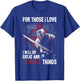 For Those I Love I Will Do Great And Terrible Things T-Shirt - T-Shirt | Royal