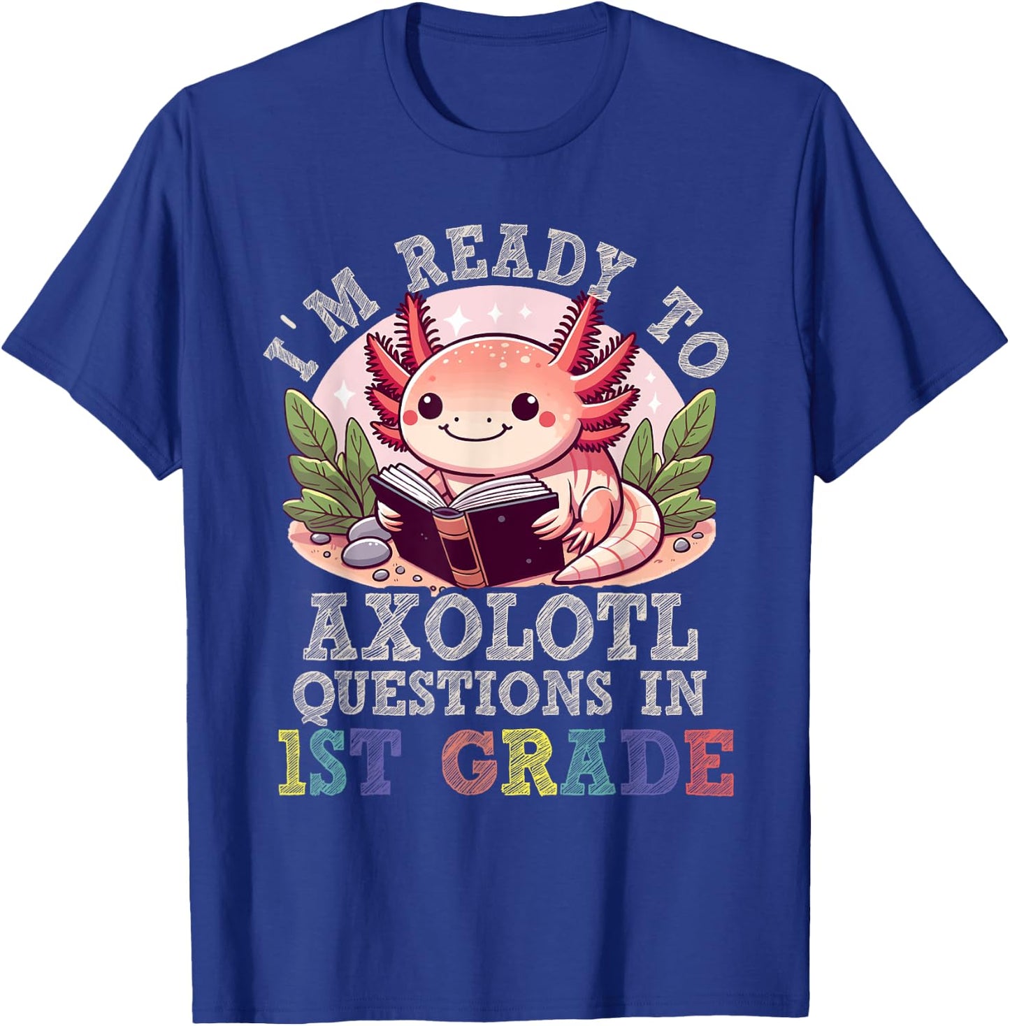 I'm Ready to Axolotl Questions in 1st Grade Back to School T-Shirt - T-Shirt | Royal