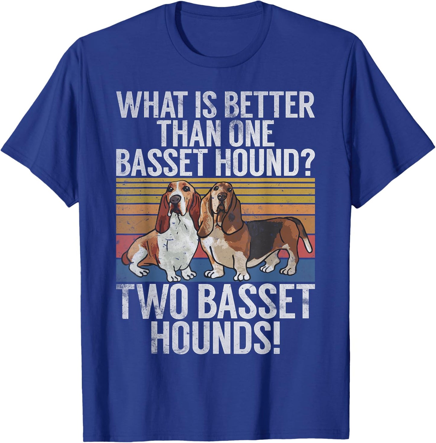 What is better than one Basset Hound funny Basset Hound T-Shirt - T-Shirt | Royal