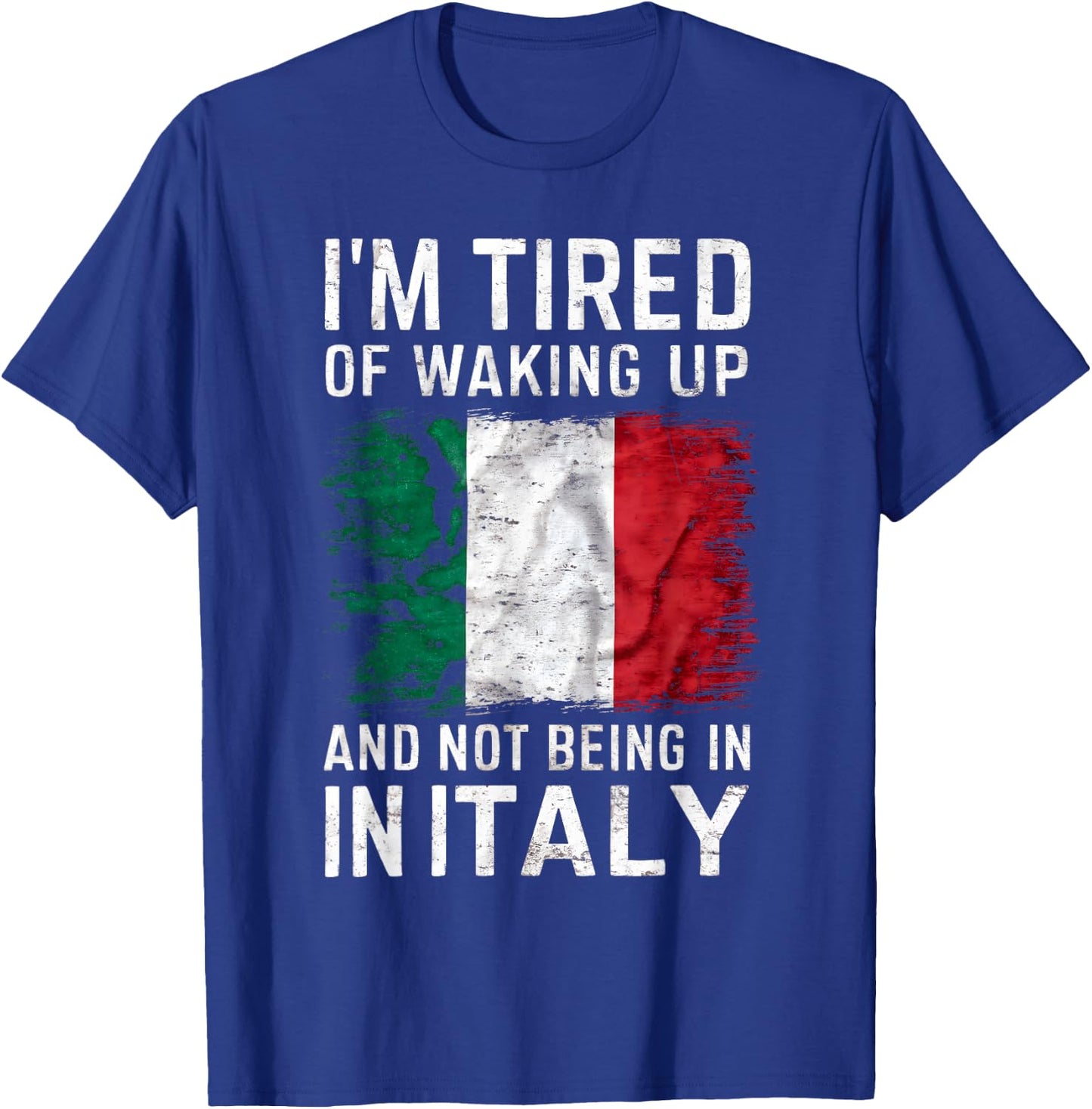 I'm Tired of Waking Up and Not Being in Italy Funny Travel T-Shirt - T-Shirt | Royal
