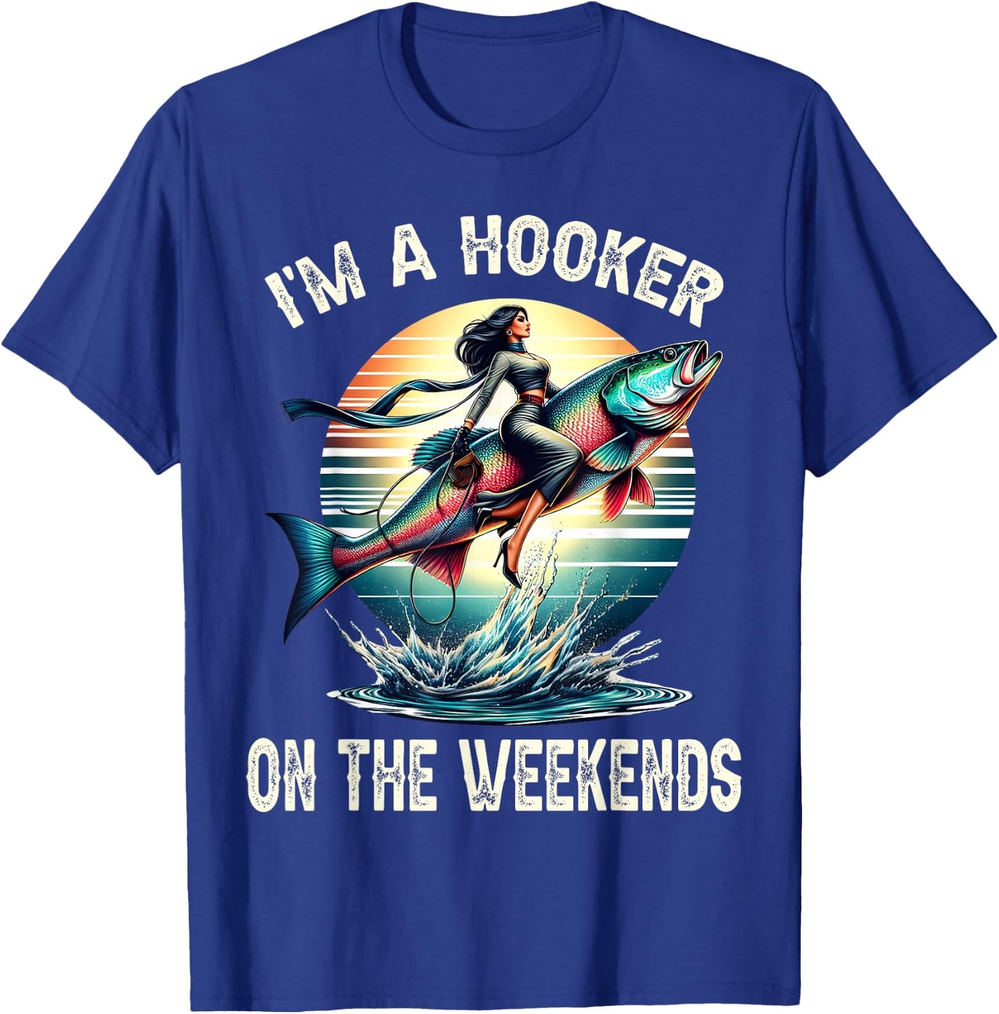 I'm A Hooker On The Weekends Funny Fishing Dirty Adult Jokes T-Shirt - T-Shirt | Royal