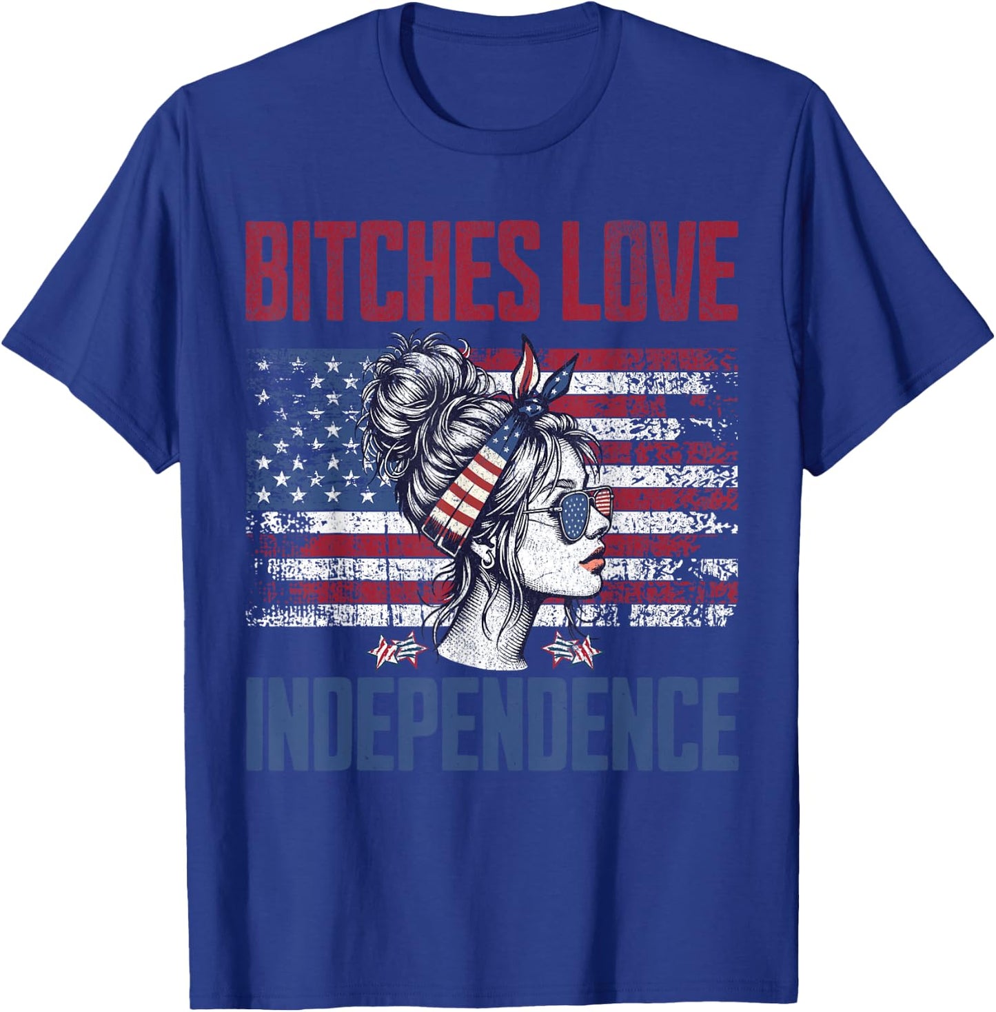 Bitches Love Independence Funny USA Patriotic 4th of July T-Shirt - T-Shirt | Royal
