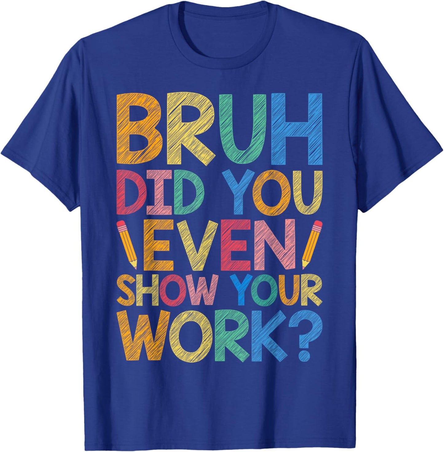 Bruh Did You Even Show Your Work Funny Math Teacher Cute Men Women Kids T-Shirt - T-Shirt | Royal