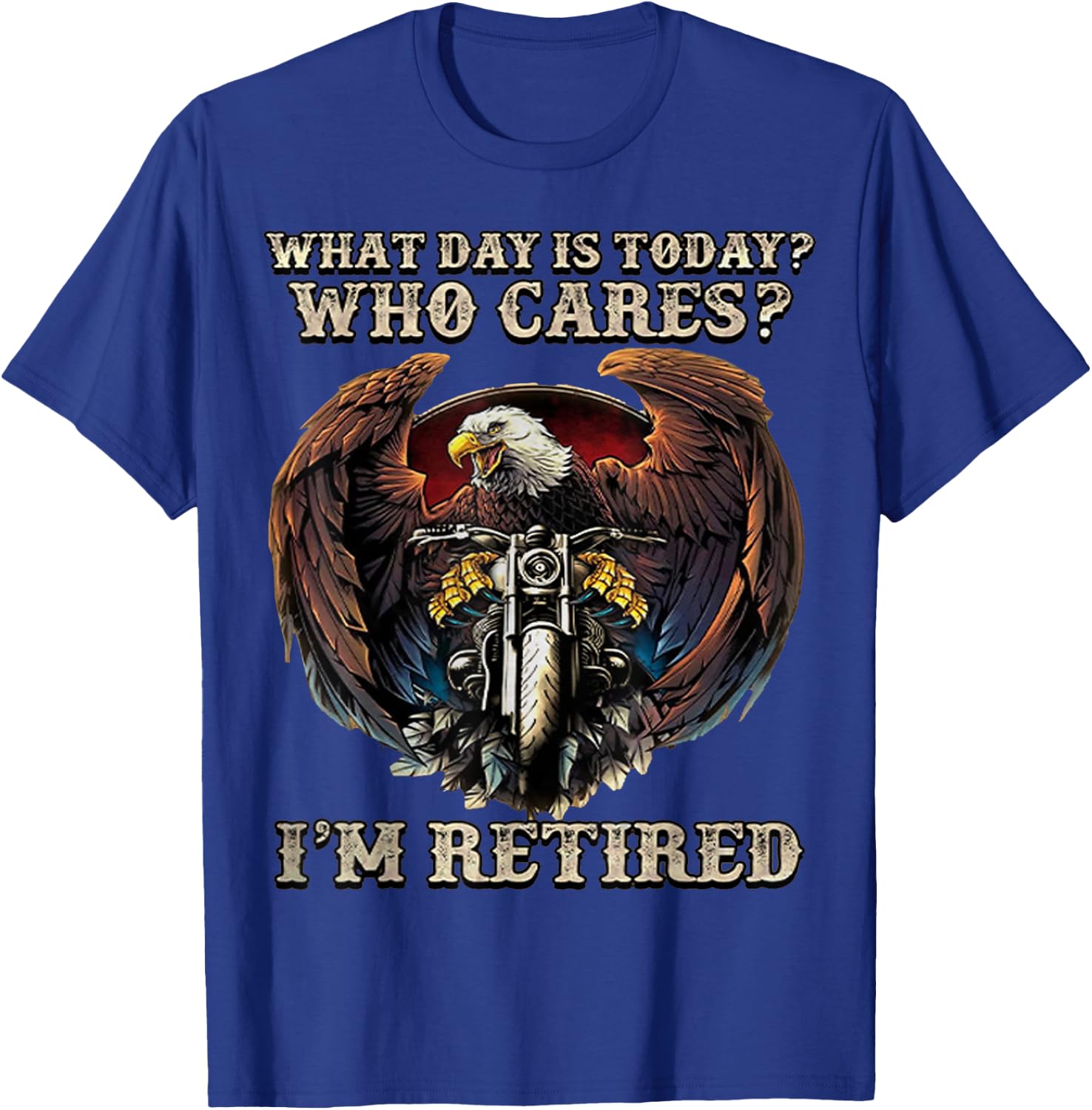 What Day Is Today Who Cares I'm Retired - Eagle - Motorcycle T-Shirt - T-Shirt | Royal
