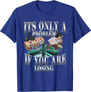 Its Only A Problem If You Are Losing Funny Sarcastic Humor T-Shirt - T-Shirt | Royal
