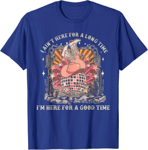 I Ain't Here For A Long Time I'm Here For A Good Time T-Shirt - T-Shirt | Royal