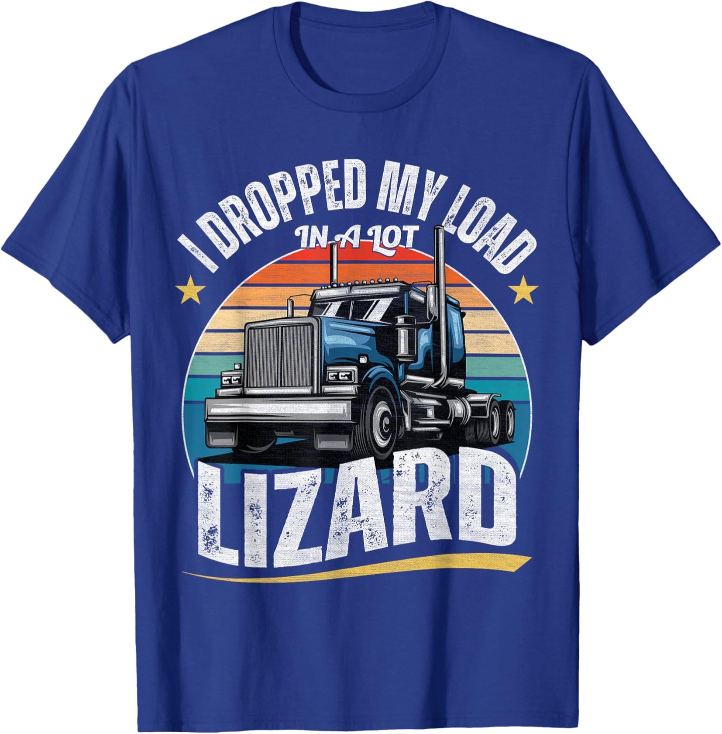 I Dropped My Load In A Lot Lizard - Funny Truck Drivers T-Shirt - T-Shirt | Royal
