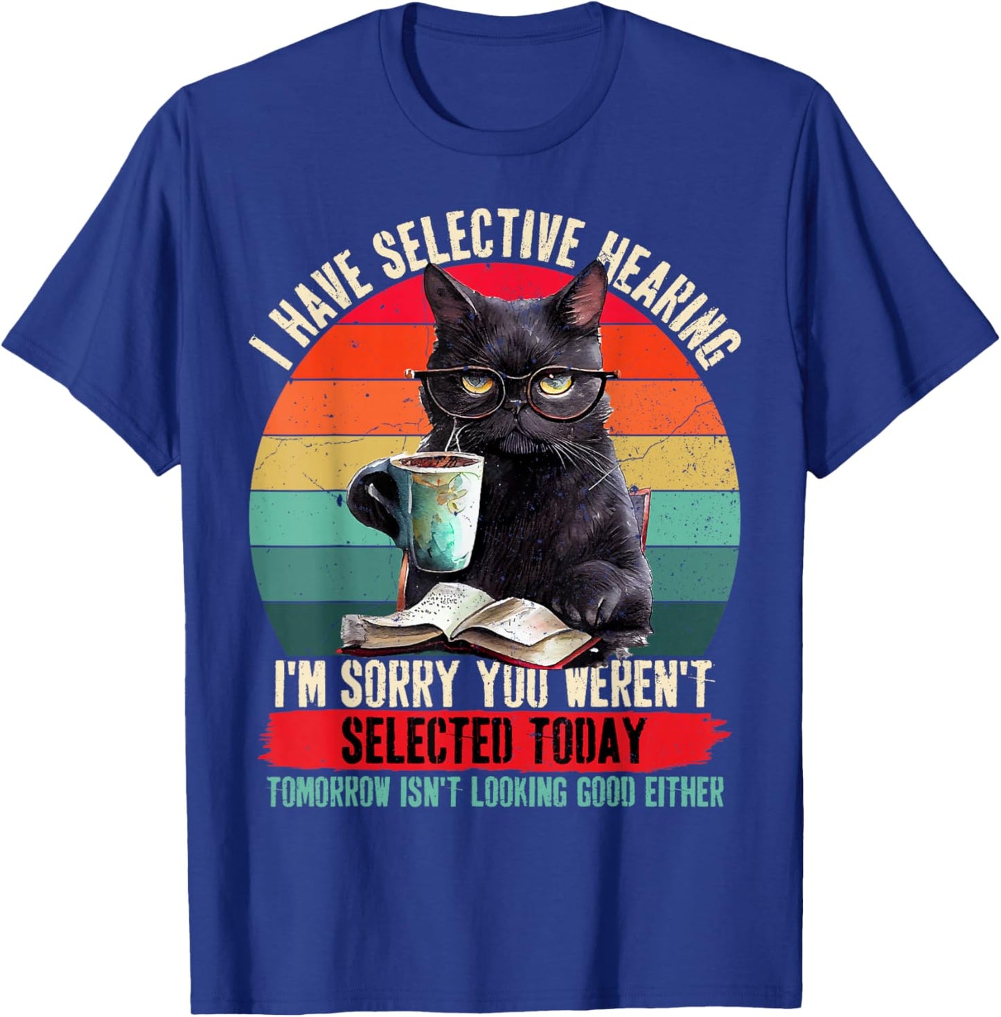 I Have Selective Hearing You Weren't Selected Cat Funny T-Shirt - T-Shirt | Royal