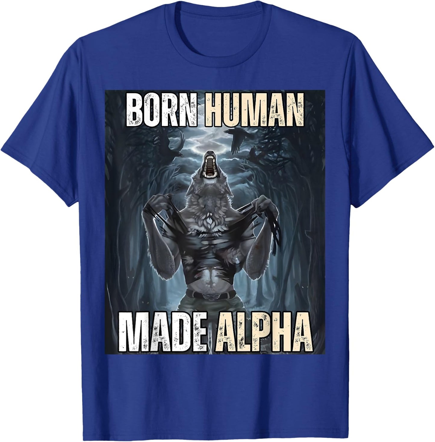 Born Human, Made Alpha Funny Cool Sigma Alpha Wolf Meme T-Shirt - T-Shirt | Royal