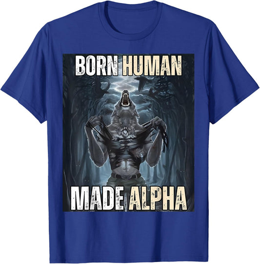 Born Human, Made Alpha Funny Cool Sigma Alpha Wolf Meme T-Shirt - T-Shirt | Royal
