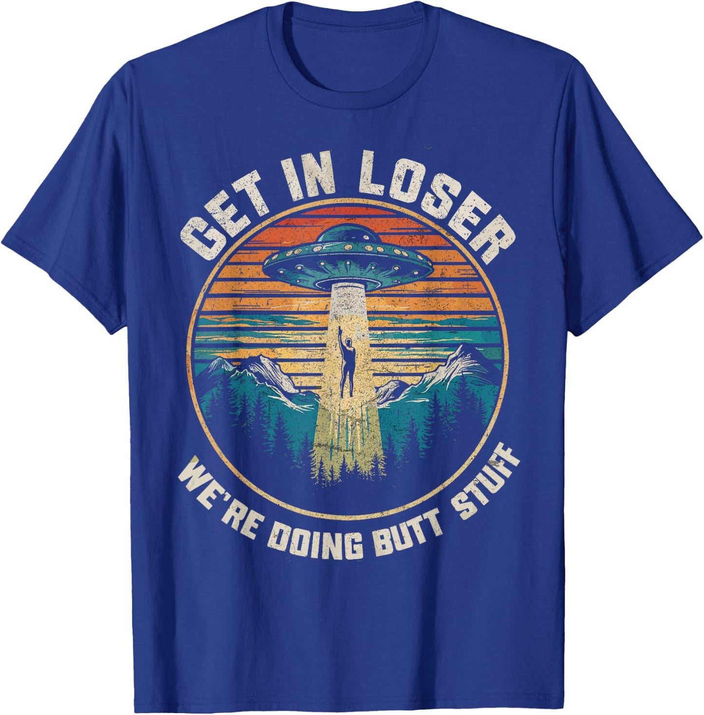 Get In Loser We're Doing Butt Stuff Funny Alien Abduction T-Shirt - T-Shirt | Royal