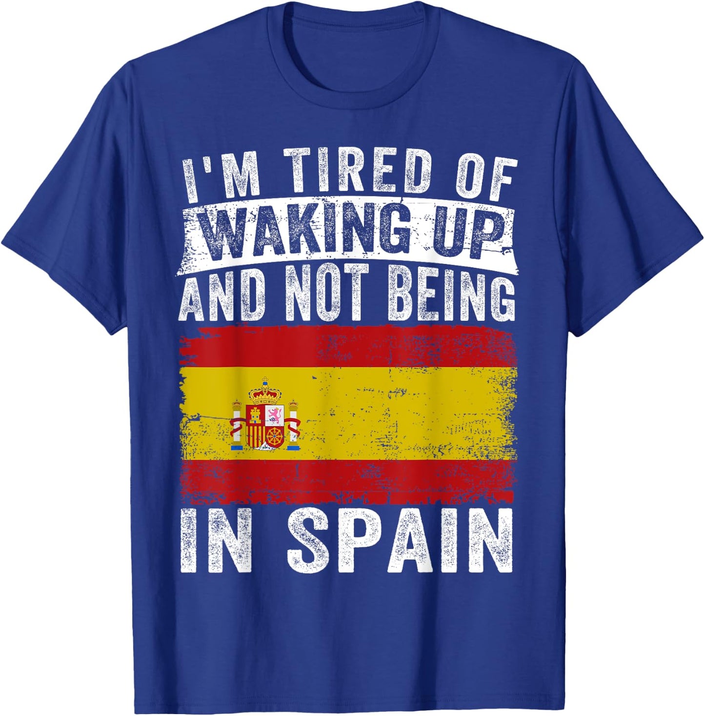 I'm Tired of Waking Up and Not Being In Spain T-Shirt - T-Shirt | Royal