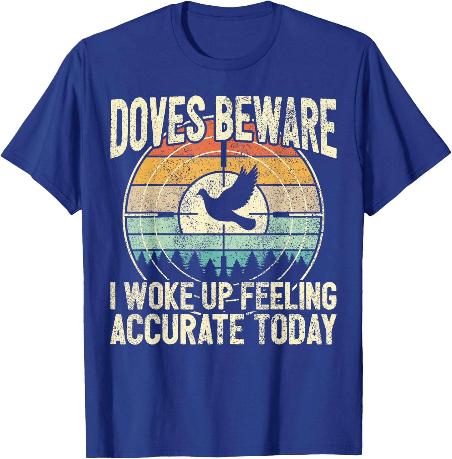 Dove Hunting - Doves Beware I Feel Accurate - Dove Hunter T-Shirt - T-Shirt | Royal