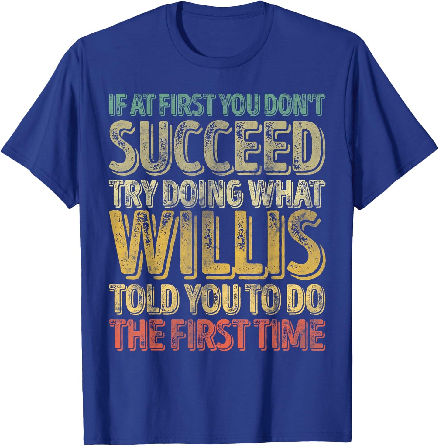 If At First You Don't Succeed Try Doing What Willis T-Shirt - T-Shirt | Royal