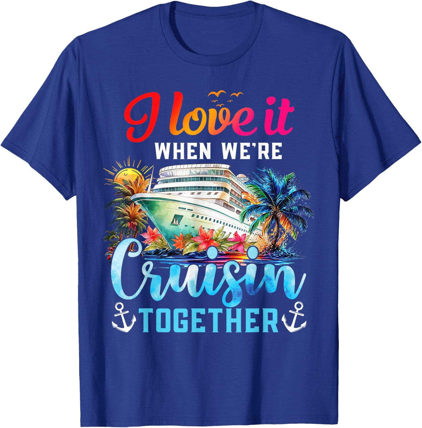 I Love It When We're Cruisin' Together Family Cruise 2024 T-Shirt - T-Shirt | Royal