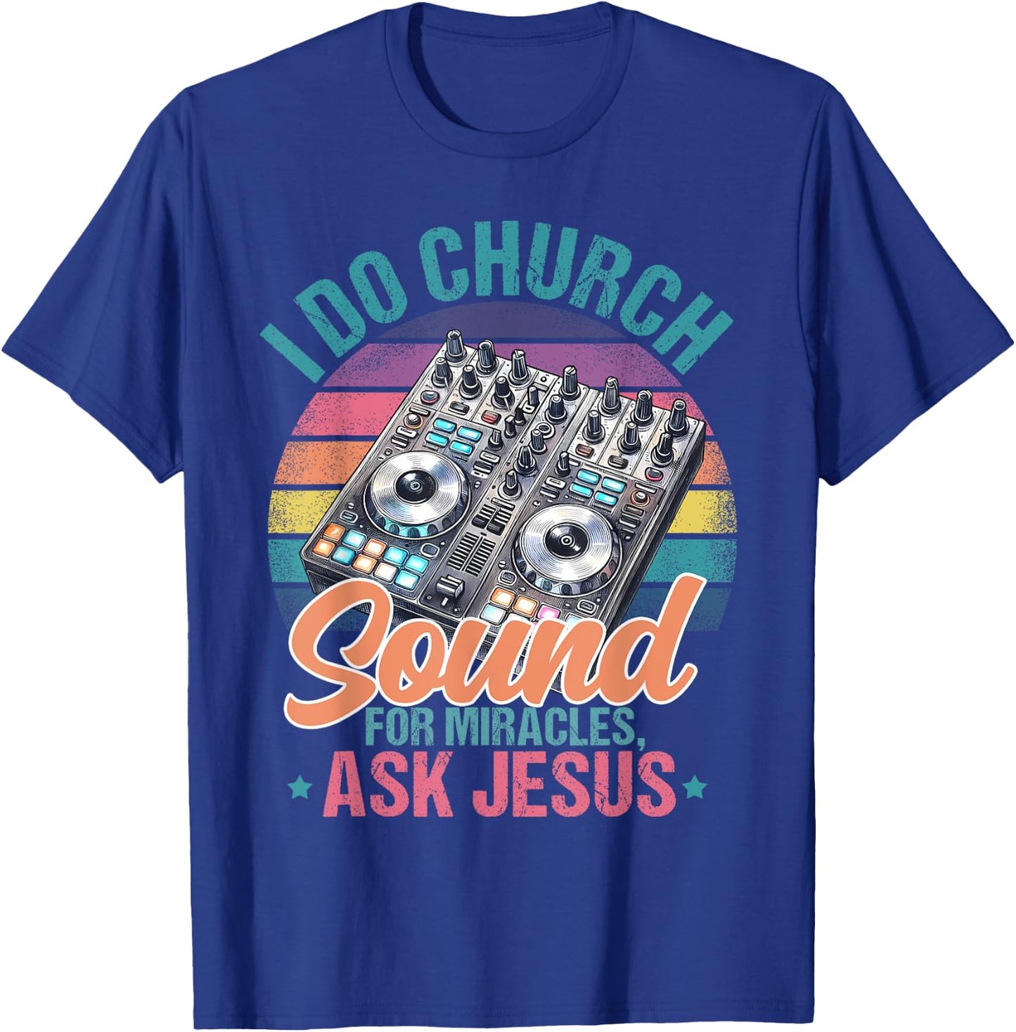 I Do Church Sound For Miracles, Ask Jesus T-Shirt - T-Shirt | Royal