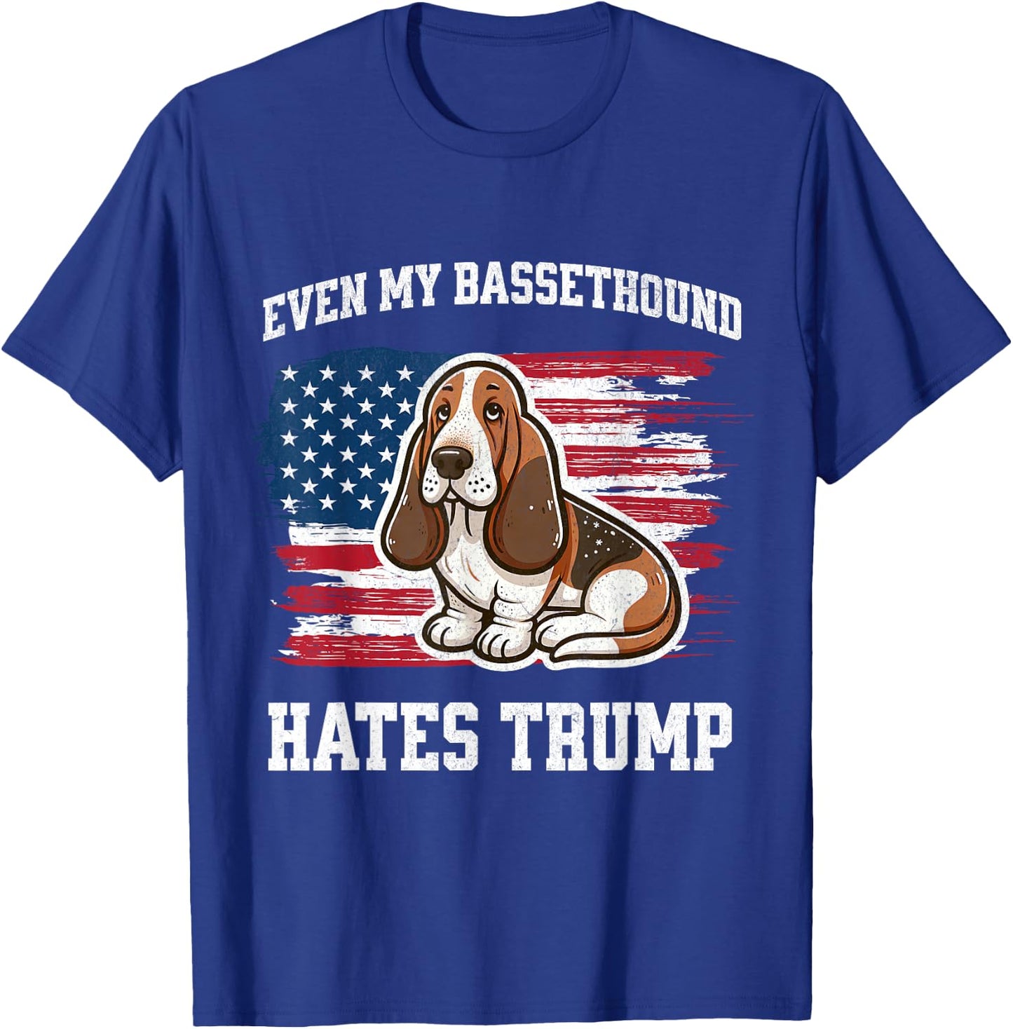 Even My Basset Hound Hates Trump | Funny Election Democrat T-Shirt - T-Shirt | Royal