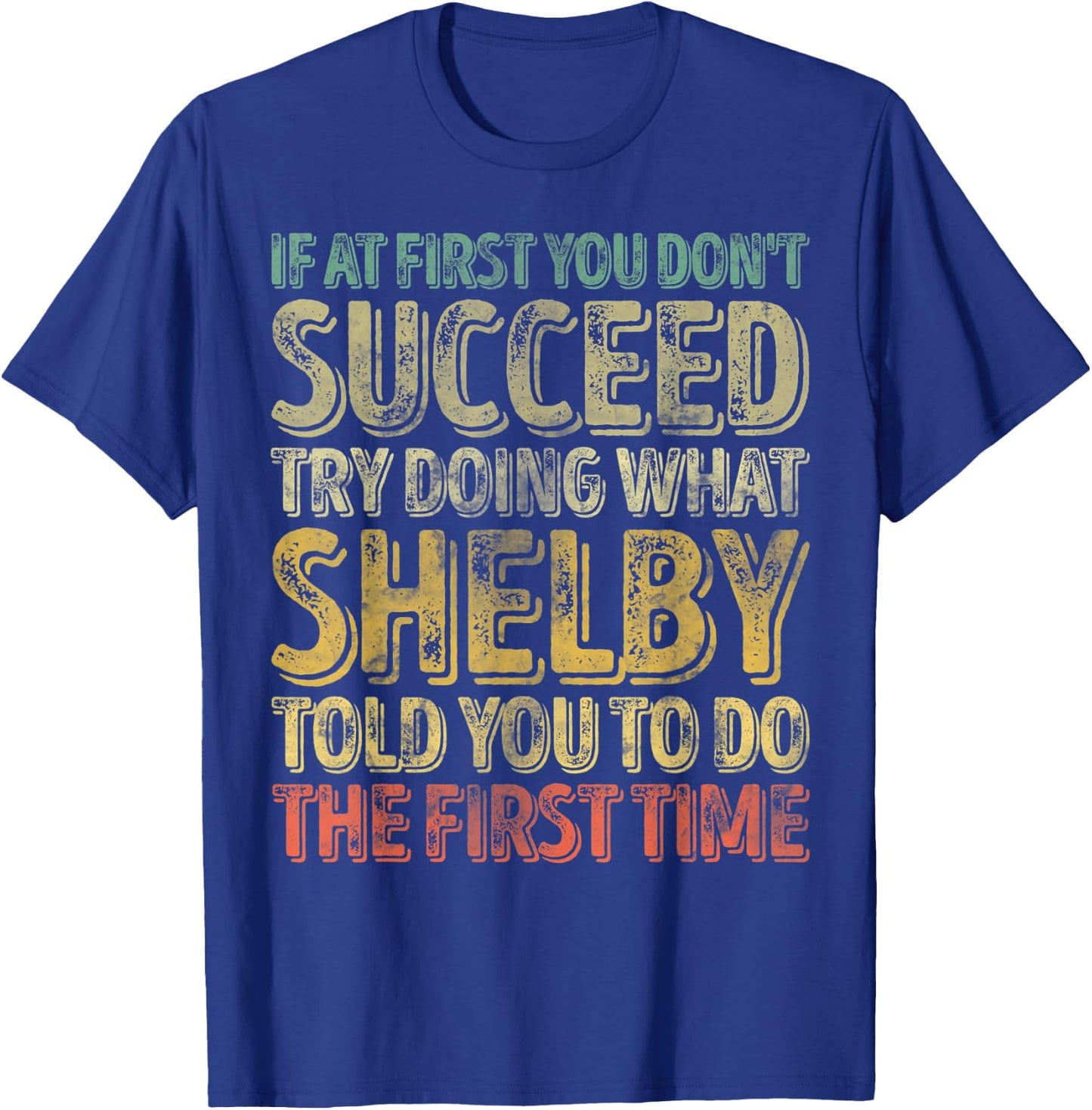 If At First You Don't Succeed Try Doing What Shelby T-Shirt - T-Shirt | Royal