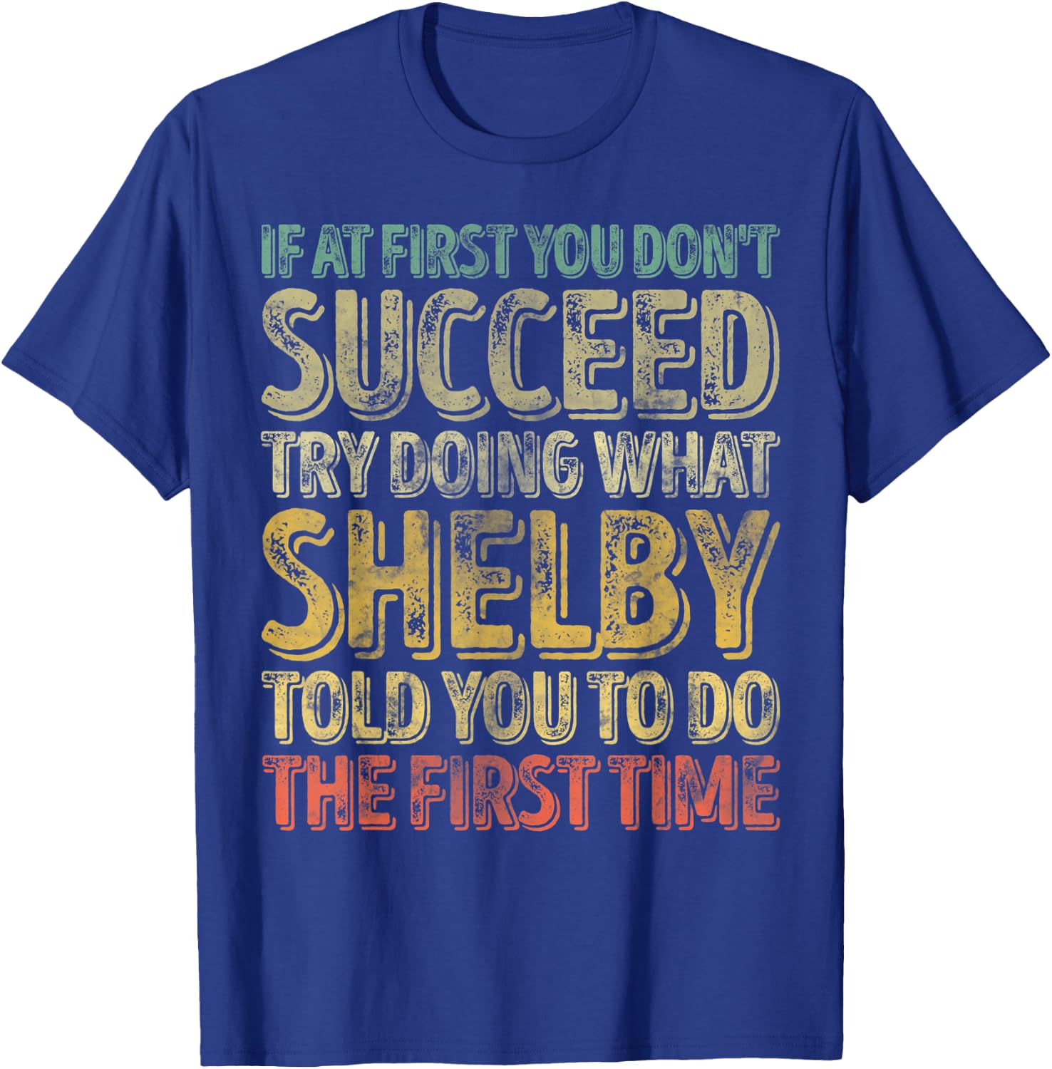If At First You Don't Succeed Try Doing What Shelby T-Shirt - T-Shirt | Royal