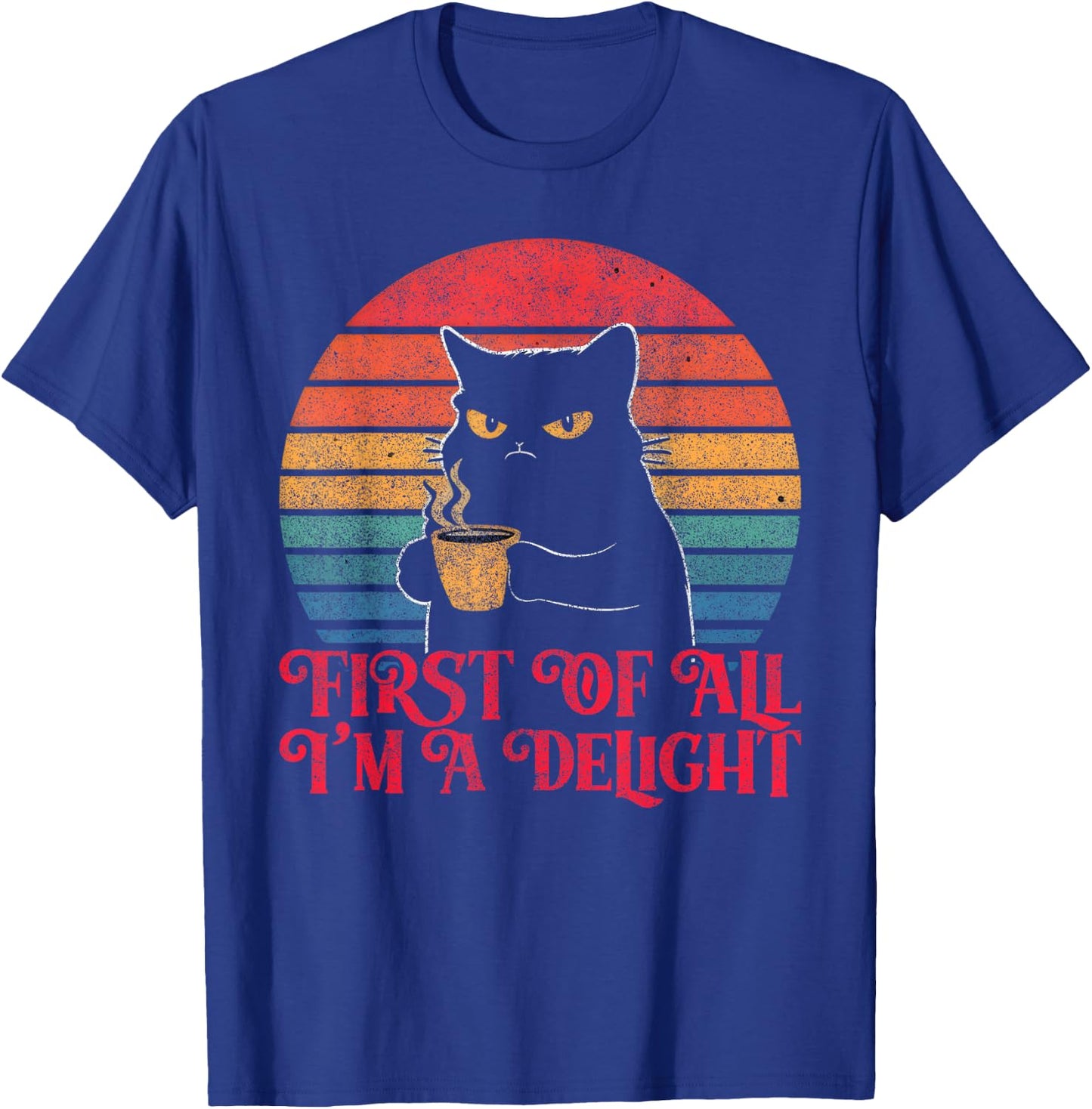 First Of All I'm A Delight Sarcastic Angry Cat Coffee Lover T-Shirt - T-Shirt | Royal