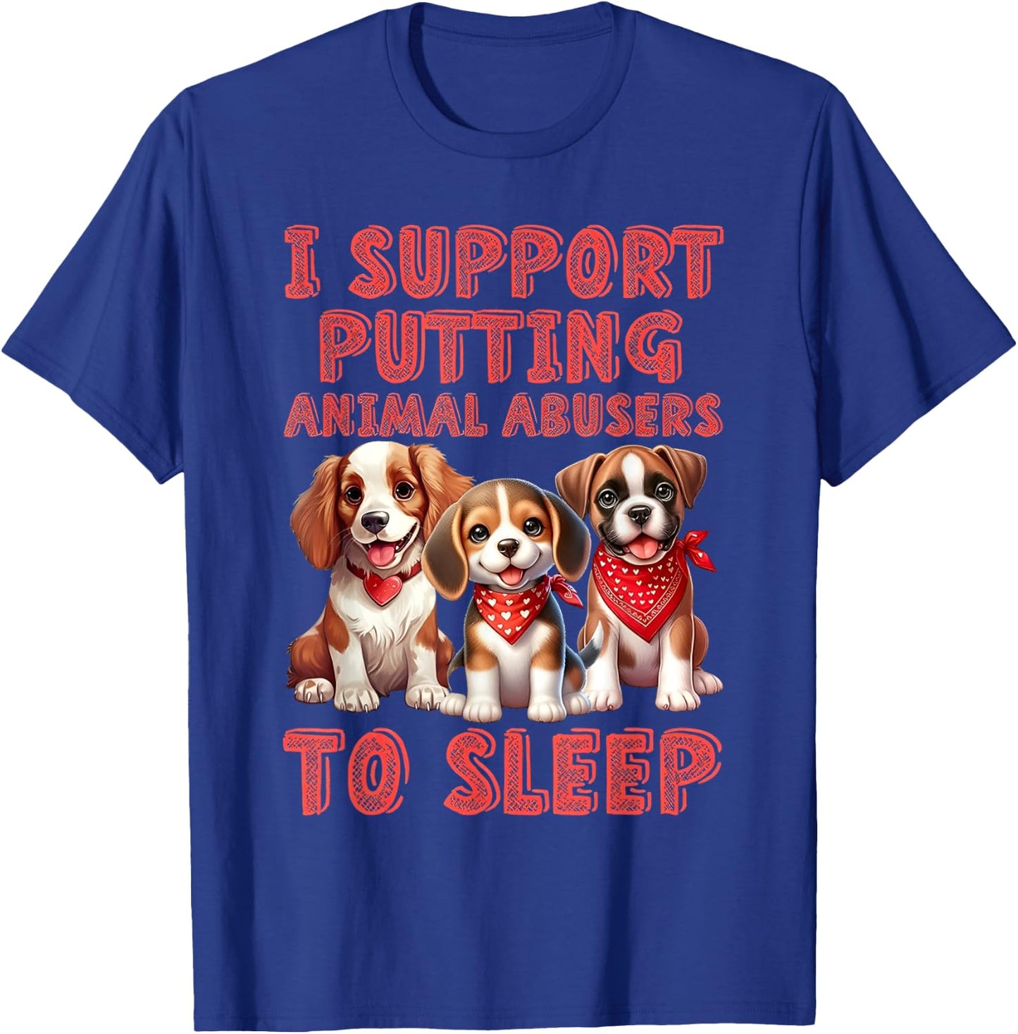 I support Putting Animal Abusers To Sleep T-Shirt - T-Shirt | Royal