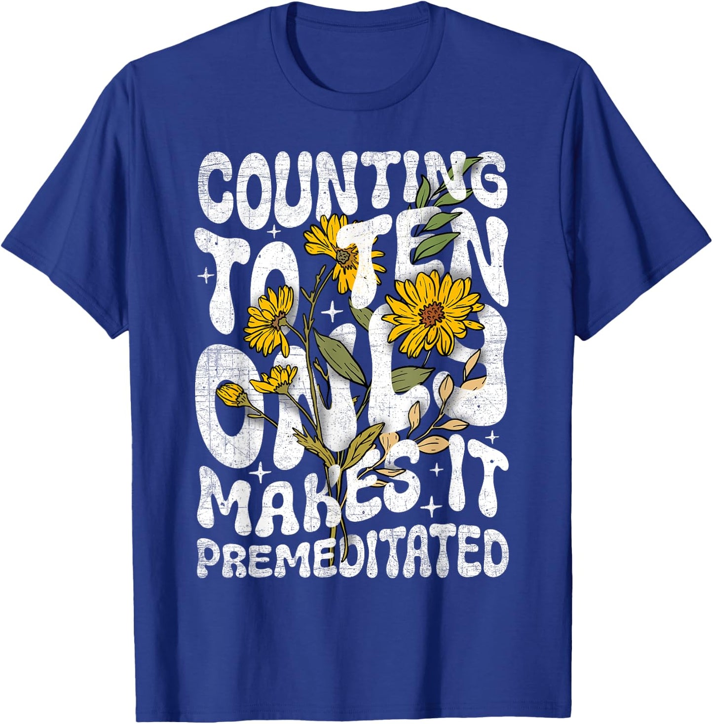 Counting to Ten Only Makes it Premeditated Funny Sarcastic T-Shirt - T-Shirt | Royal