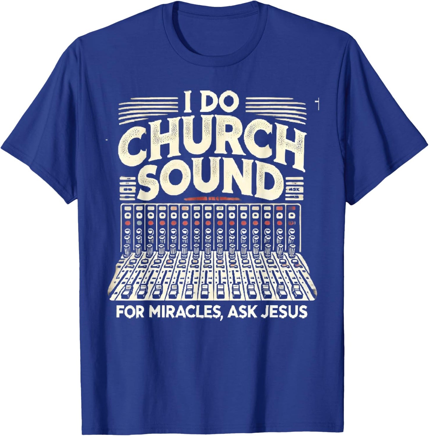 I Do Church Sound For Miracles Ask Jesus Christian Sound Guy T-Shirt - T-Shirt | Royal