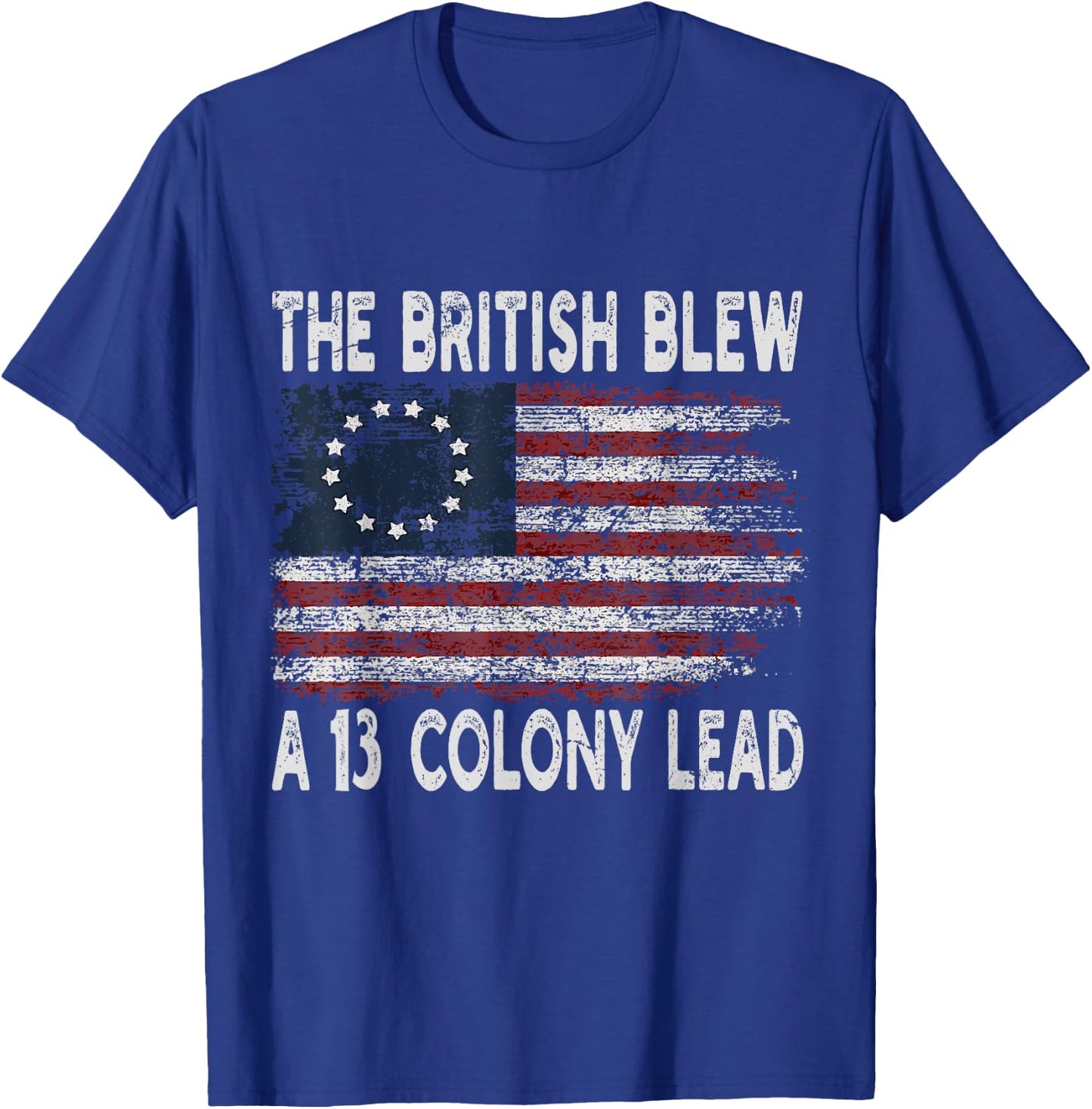 The British Blew A Thirteen Colony Lead Funny US History T-Shirt - T-Shirt | Royal