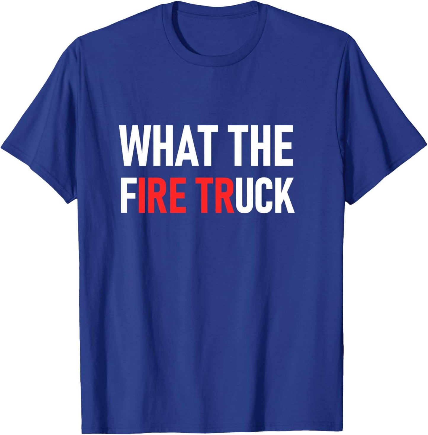 What The Fire Truck, Funny, Jokes, Sarcastic T-Shirt - T-Shirt | Royal
