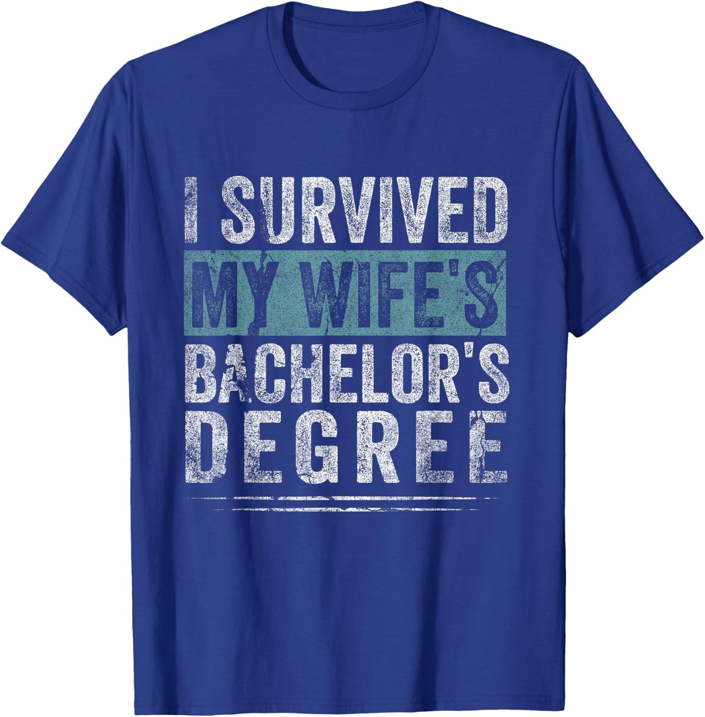 I Survived My Wife's Bachelor's Degree, Funny Graduation T-Shirt - T-Shirt | Royal