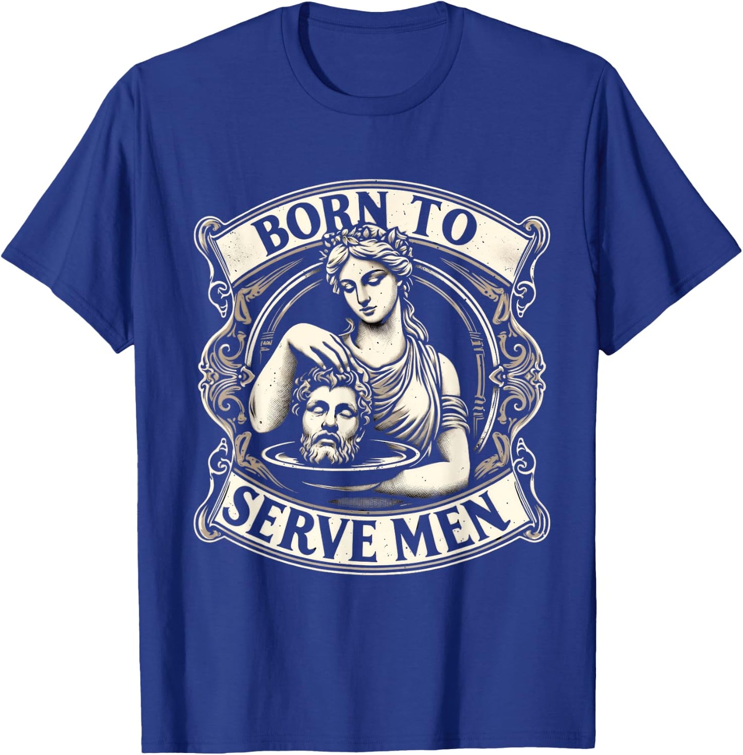 Women Are Born To Serve Men Funny Boss Girl Motivational T-Shirt - T-Shirt | Royal