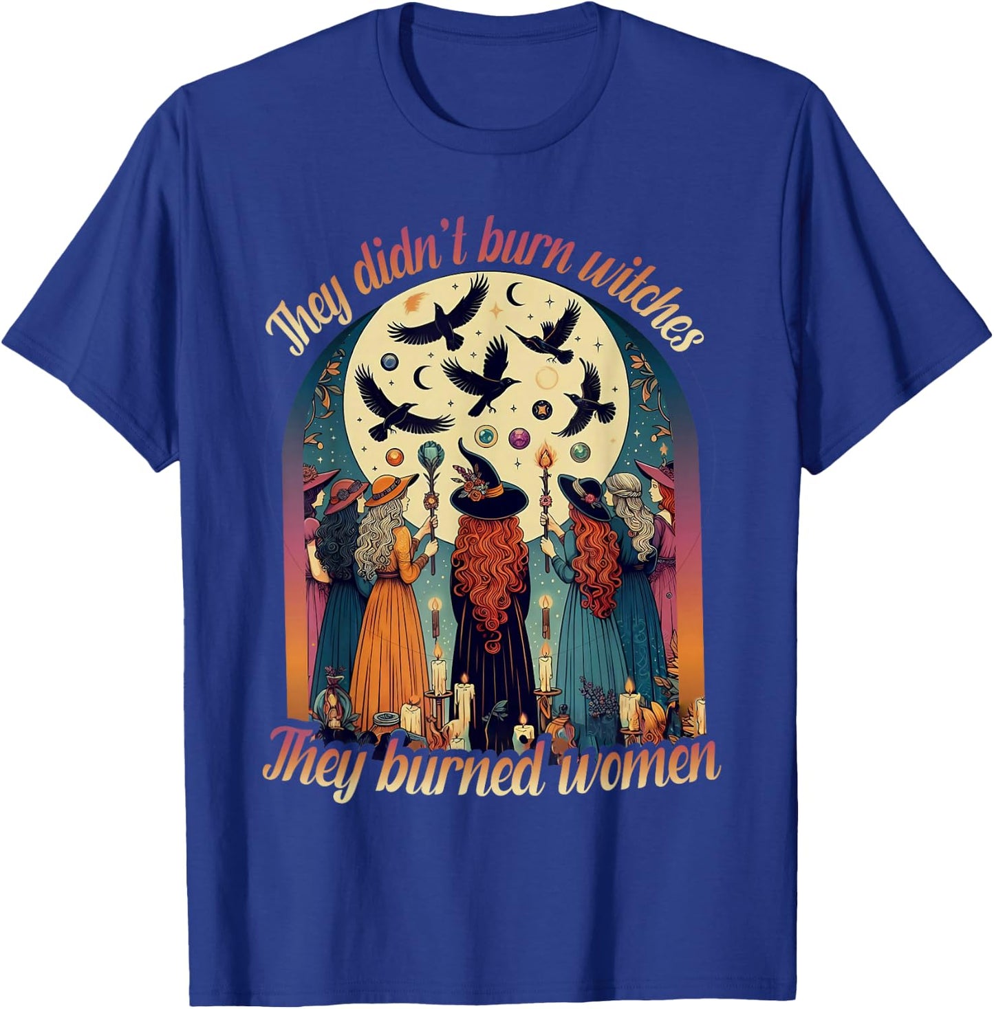 They Didn't Burn Witches They Burned Women Witch Halloween T-Shirt - T-Shirt | Royal