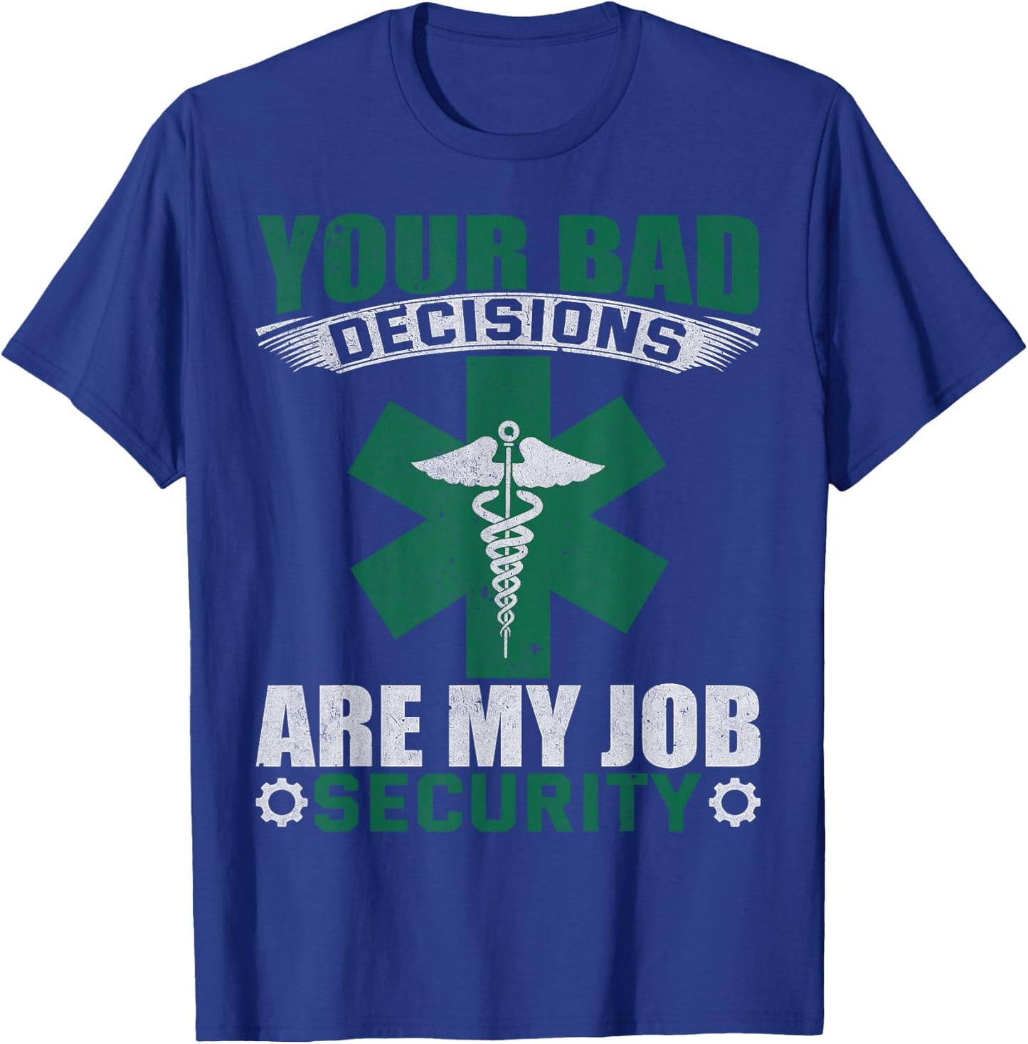 Your Bad Decisions Are My Job Security Professional Career T-Shirt - T-Shirt | Royal