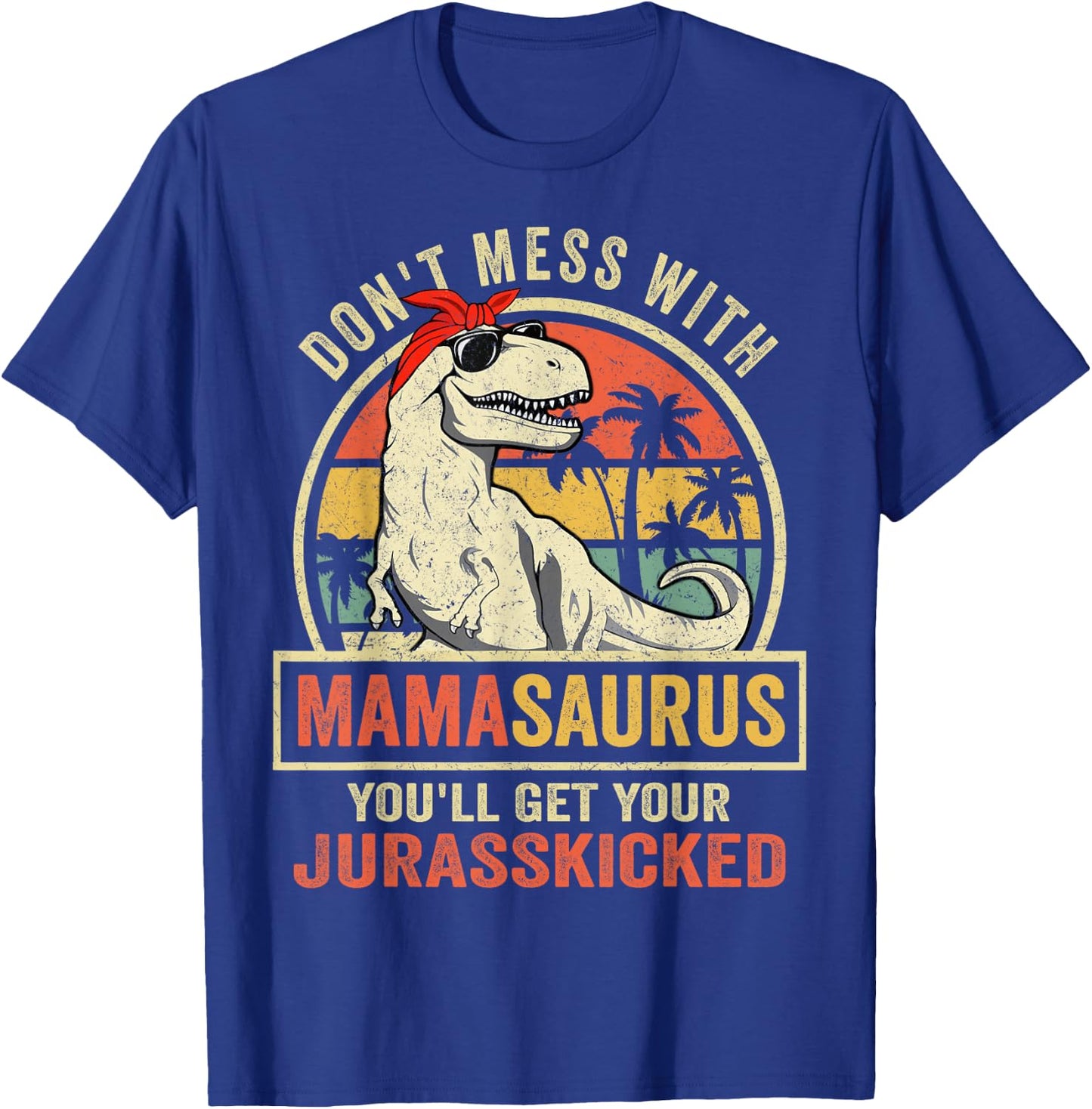 Don't Mess With Mamasaurus You'll Get Jurasskicked T-Shirt - T-Shirt | Royal