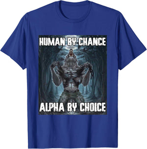 Human By Chance Alpha By Choice Funny Werewolf Wolf Meme T-Shirt - T-Shirt | Royal