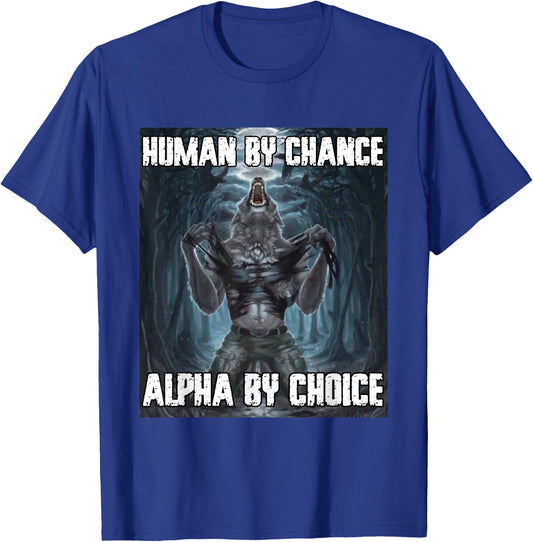 Human By Chance Alpha By Choice Funny Werewolf Wolf Meme T-Shirt - T-Shirt | Royal
