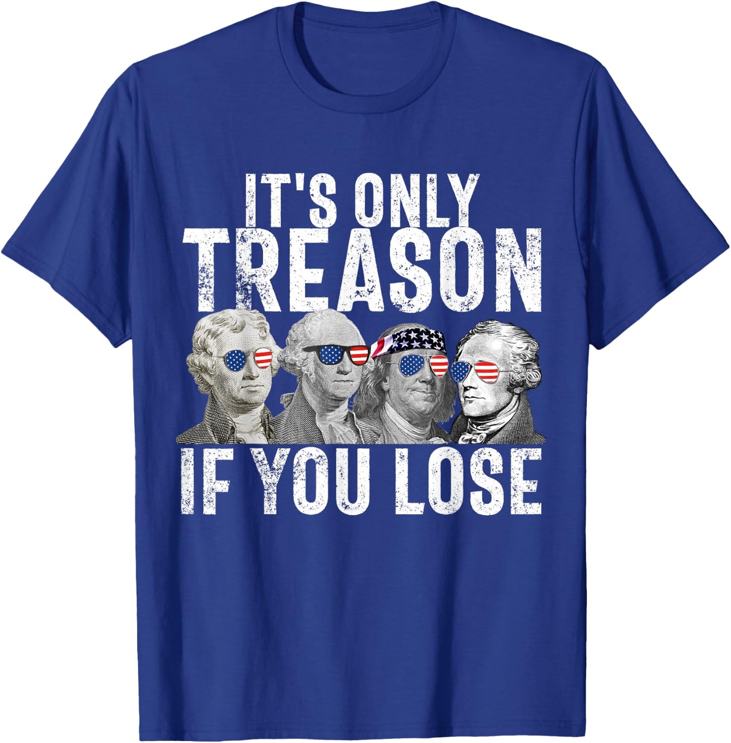 It's Only Treason If You Lose Founding Fathers 4th of July Small T-Shirt - T-Shirt | Royal