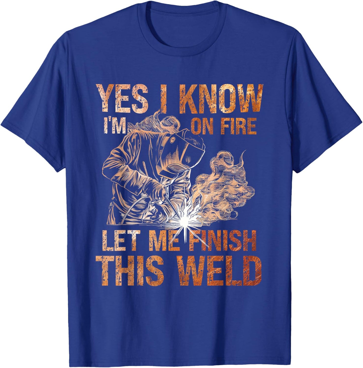 Yes I Know I'm On Fire Let Me Finish This Weld Welder Dad T-Shirt - T-Shirt | Royal