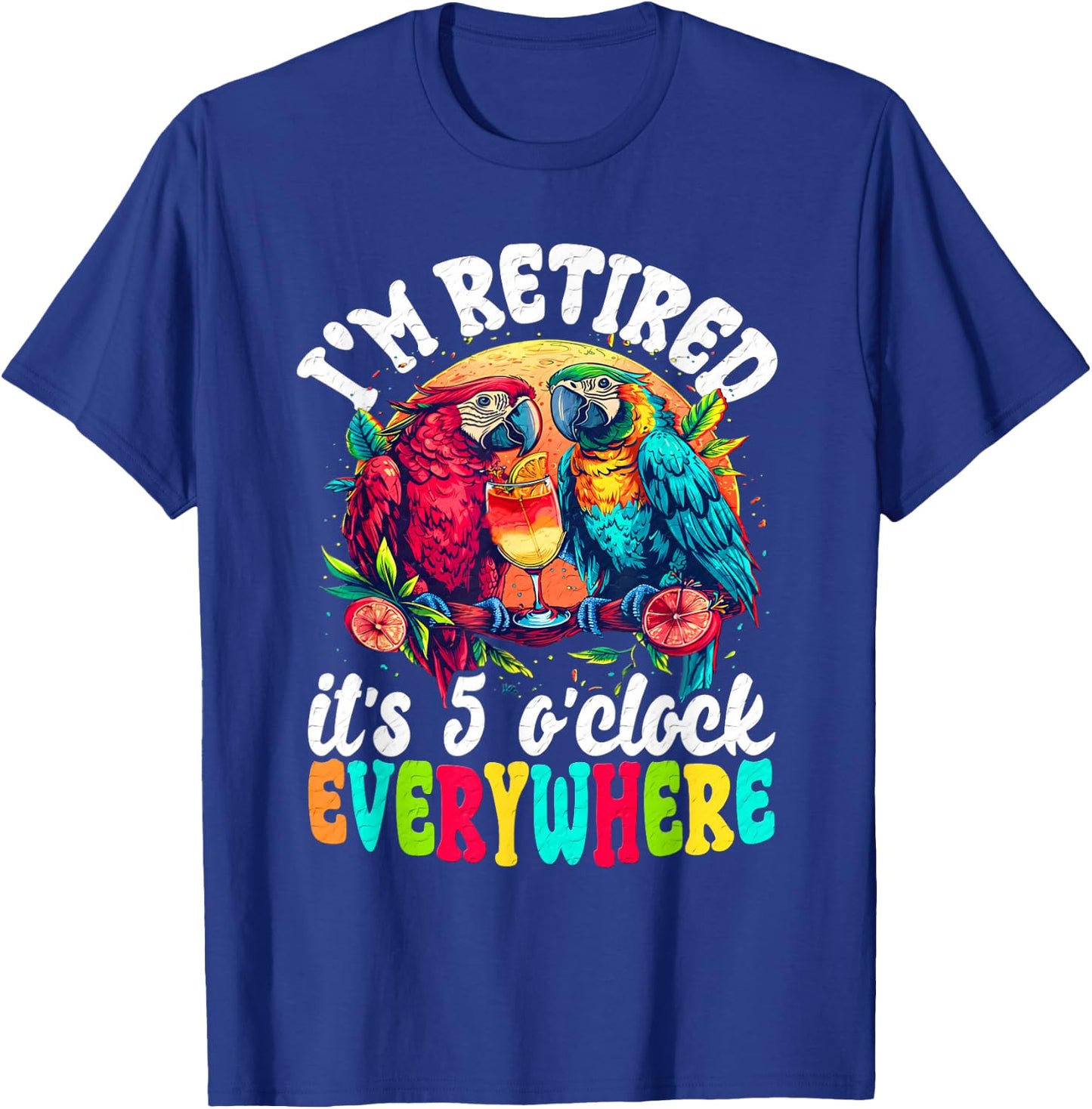 I'm Retired - It's 5 o'clock Everywhere - 5 Oclock Somewhere T-Shirt - T-Shirt | Royal