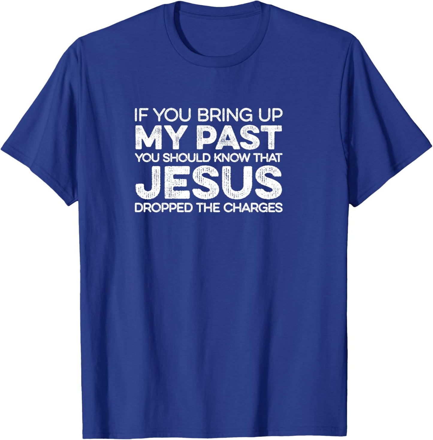 If You Bring Up My Past Know That Jesus Dropped The Charges T-Shirt - T-Shirt | Royal