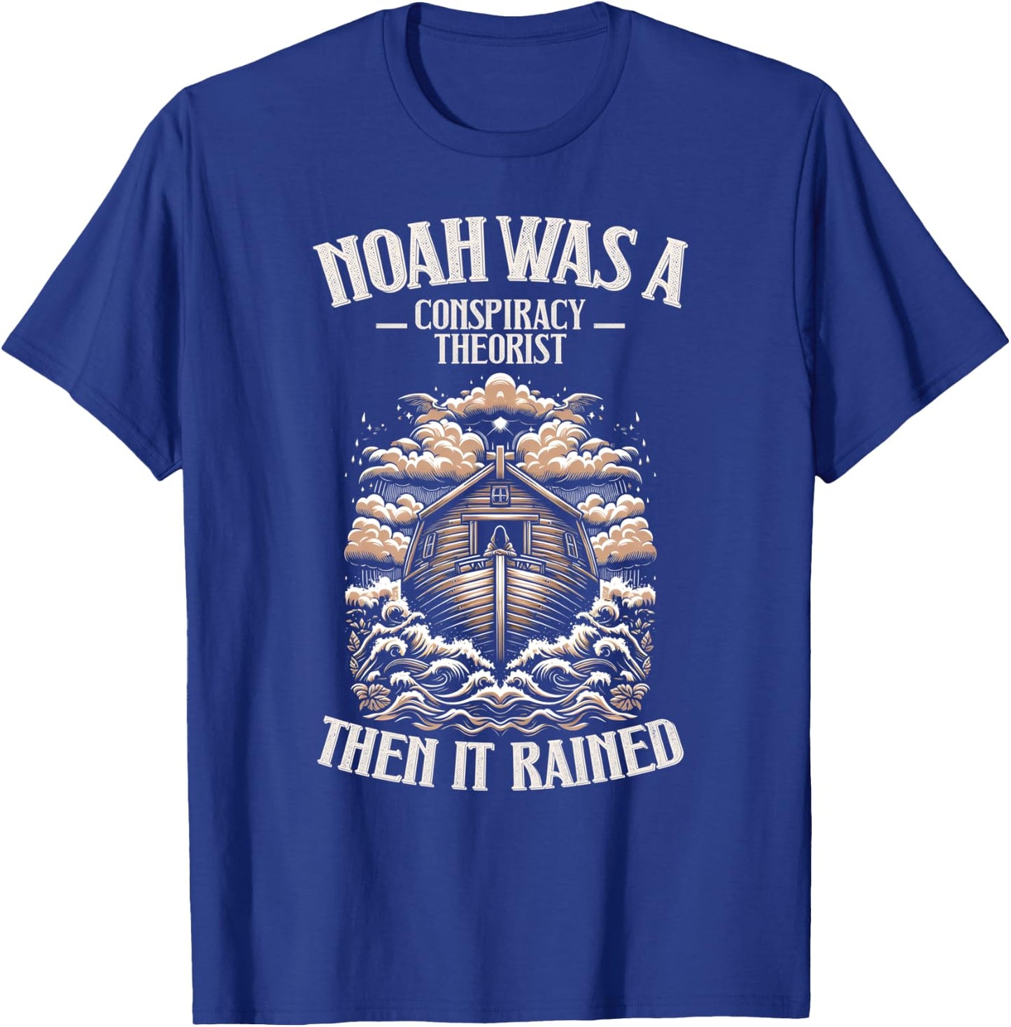 Noah Was A Conspiracy Theorist Then It Rained Christian T-Shirt - T-Shirt | Royal