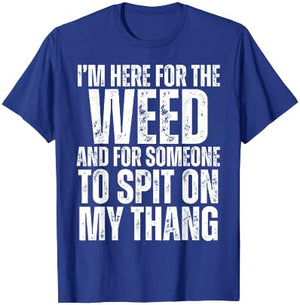 I'm Here for the Weed and for Someone To Spit Sexual Weed T-Shirt - T-Shirt | Royal