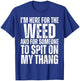 I'm Here for the Weed and for Someone To Spit Sexual Weed T-Shirt - T-Shirt | Royal