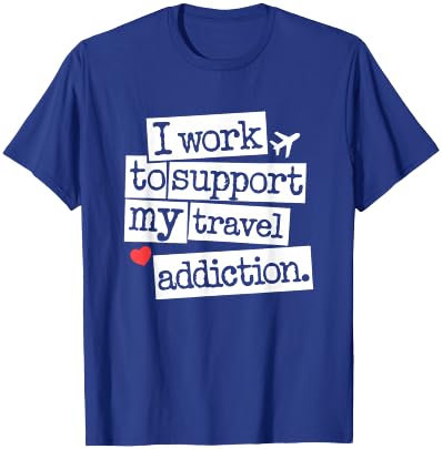 I Work To Support My Travel Addiction - Funny Vacation Lover T-Shirt - T-Shirt | Royal
