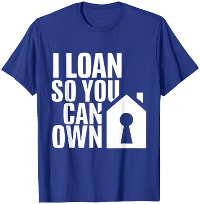 I Loan So You Can Own Broker Mortgage Loan Officer T-Shirt - T-Shirt | Royal