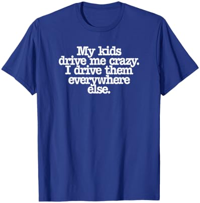 My Kids Drive Me Crazy I Drive Them Everywhere Else Funny T-Shirt - T-Shirt | Royal